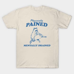 Physicially Pained Mentally Drained Graphic T Shirt, Unisex Funny Retro Shirt, Funny Meme T Shirt, Vintage Raccoon Shirt T-Shirt